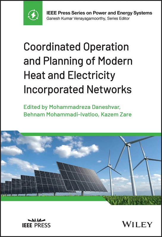 Coordinated Operation and Planning of Modern Heat and Electricity Incorporated Networks (IEEE Press Series on Power and Energy Systems)