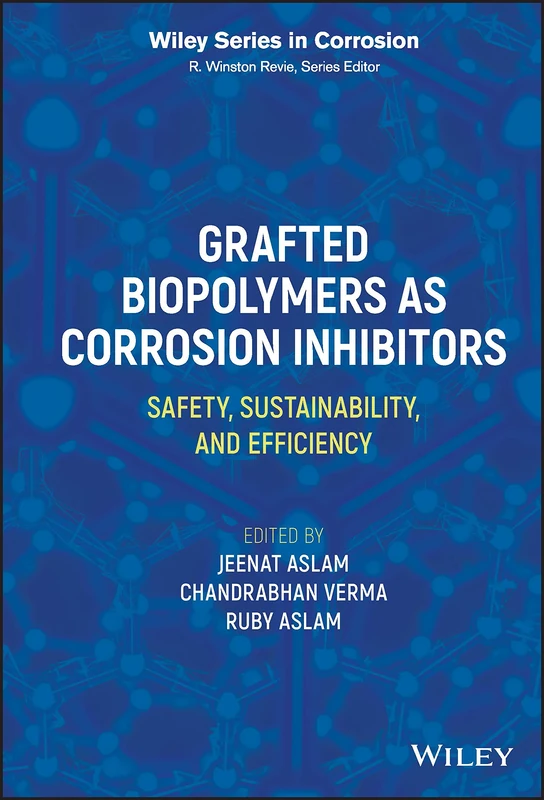 Grafted Biopolymers as Corrosion Inhibitors: Safety, Sustainability, and Efficiency (Wiley Series in Corrosion)