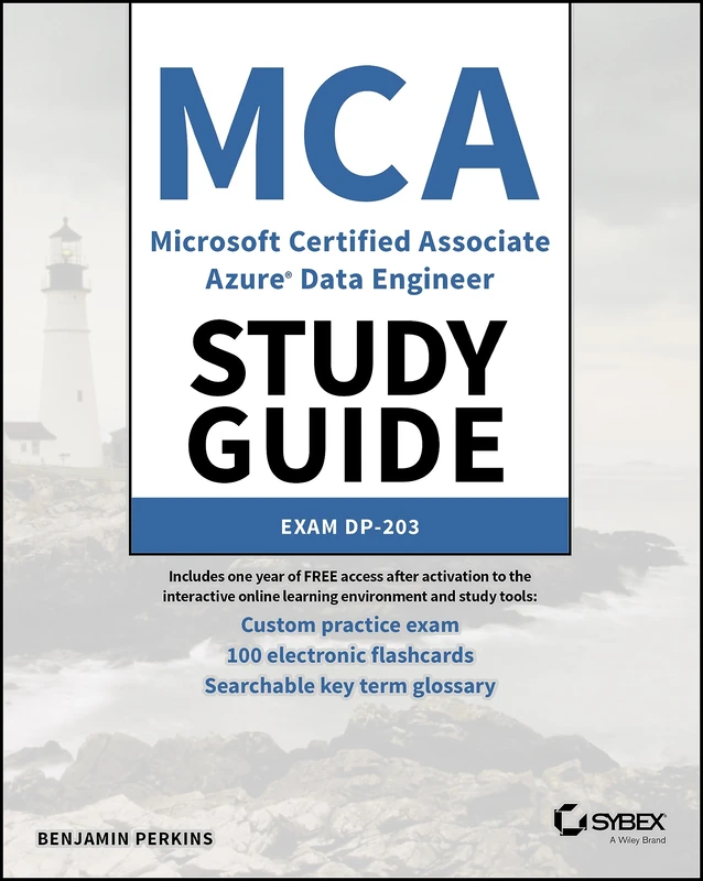 MCA Microsoft Certified Associate Azure Data Engineer Study Guide: Exam DP-203 (Sybex Study Guide)