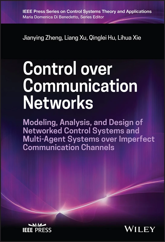 Control over Communication Networks: Modeling, Analysis, and Design of Networked Control Systems and Multi-Agent Systems over Imperfect Communication ... on Control Systems Theory and Applications)