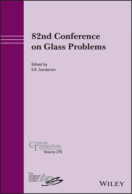 82nd Conference on Glass Problems, Volume 270: A Collection of Papers Presented at the 82nd Conference on Glass Problems November 1-4, 2021 (Ceramic Transactions Series)