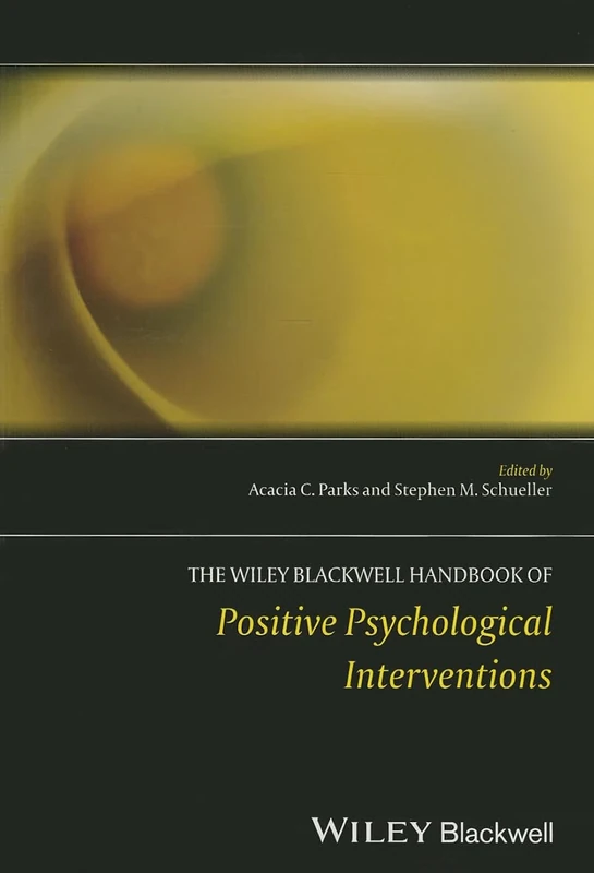 The Wiley Blackwell Handbook of Positive Psychological Interventions (Wiley Clinical Psychology Handbooks)