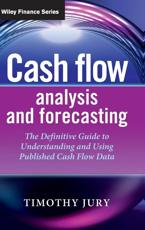 Cash Flow Analysis and Forecasting: The Definitive Guide to Understanding and Using Published Cash Flow Data (The Wiley Finance Series)