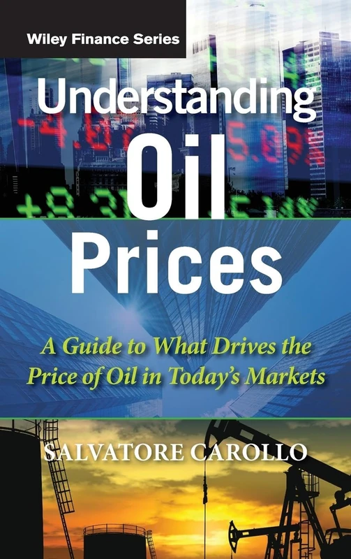 Understanding Oil Prices: A Guide to What Drives the Price of Oil in Today's Markets (The Wiley Finance Series)