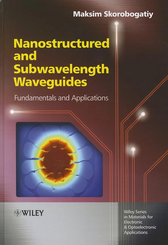 Nanostructured and Subwavelength Waveguides: Fundamentals and Applications (Wiley Series in Materials for Electronic & Optoelectronic Applications)