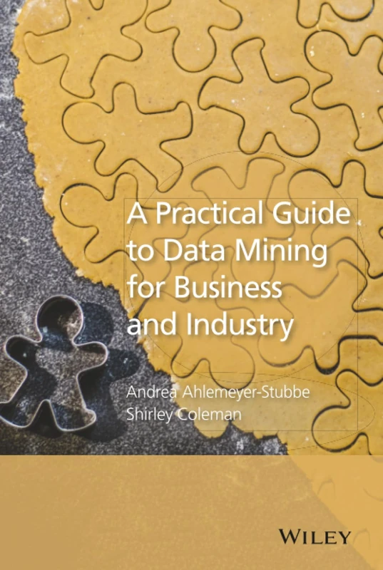A Practical Guide to Data Mining for Business and Industry: Case Studies and Methodology