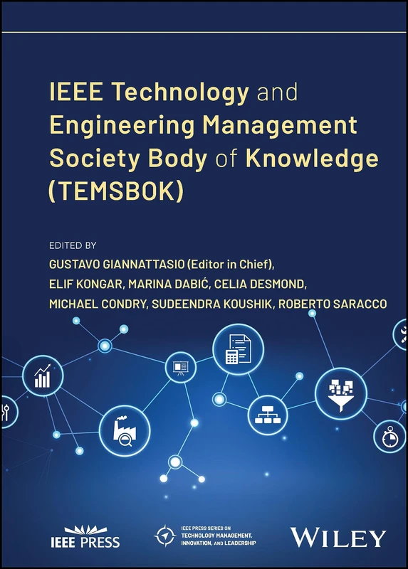 IEEE Technology and Engineering Management Society Body of Knowledge (TEMSBOK) (IEEE Press Series on Technology Management, Innovation, and Leadership)