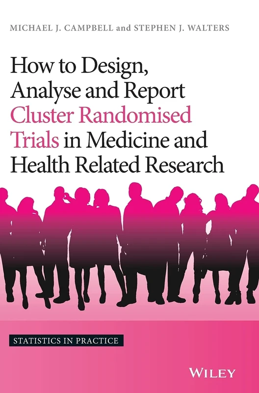 How to Design, Analyse and Report Cluster Randomised Trials in Medicine and Health Related Research (Statistics in Practice)