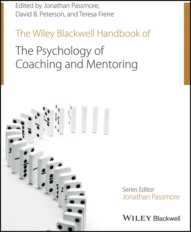 The Wiley-Blackwell Handbook of the Psychology of Coaching and Mentoring (Wiley-Blackwell Handbooks in Organizational Psychology)