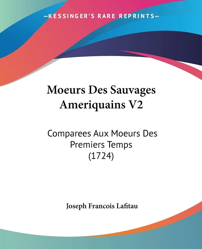 Moeurs Des Sauvages Ameriquains V2: Comparees Aux Moeurs Des Premiers Temps (1724)