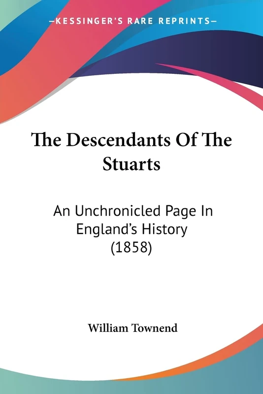 The Descendants Of The Stuarts: An Unchronicled Page In England's History (1858)
