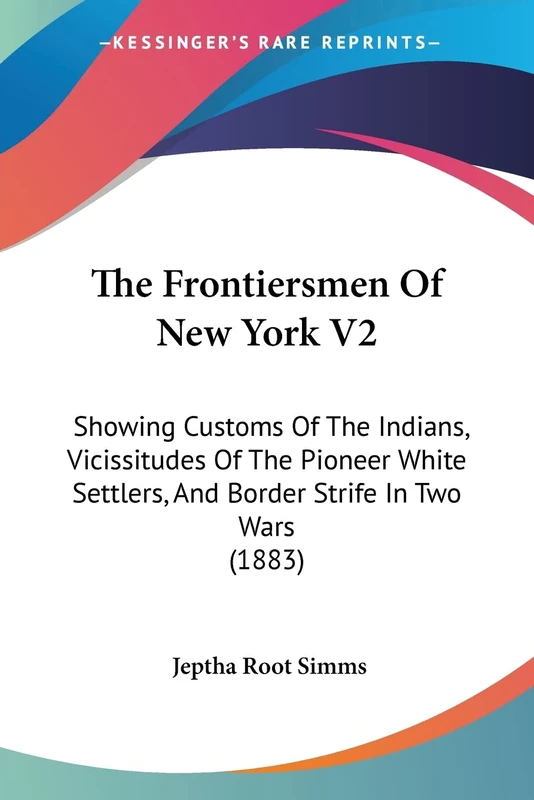 The Frontiersmen Of New York V2: Showing Customs Of The Indians, Vicissitudes Of The Pioneer White Settlers, And Border Strife In Two Wars (1883)
