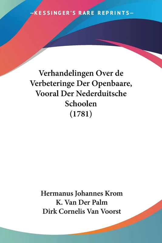 Verhandelingen Over de Verbeteringe Der Openbaare, Vooral Der Nederduitsche Schoolen (1781)