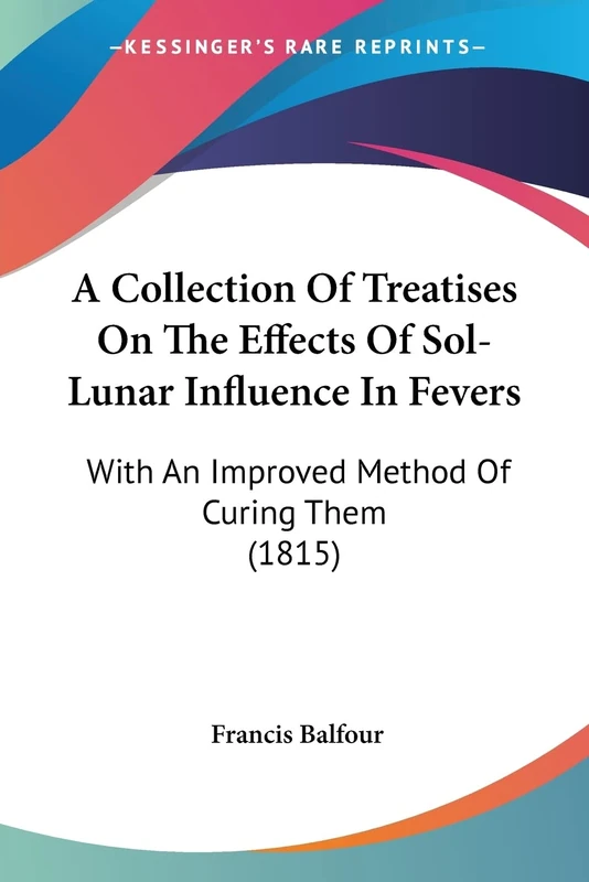 A Collection Of Treatises On The Effects Of Sol-Lunar Influence In Fevers: With An Improved Method Of Curing Them (1815)