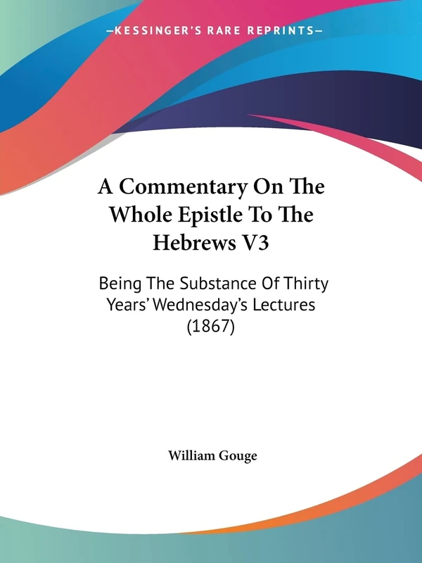 A Commentary On The Whole Epistle To The Hebrews V3: Being The Substance Of Thirty Years' Wednesday's Lectures (1867): 3