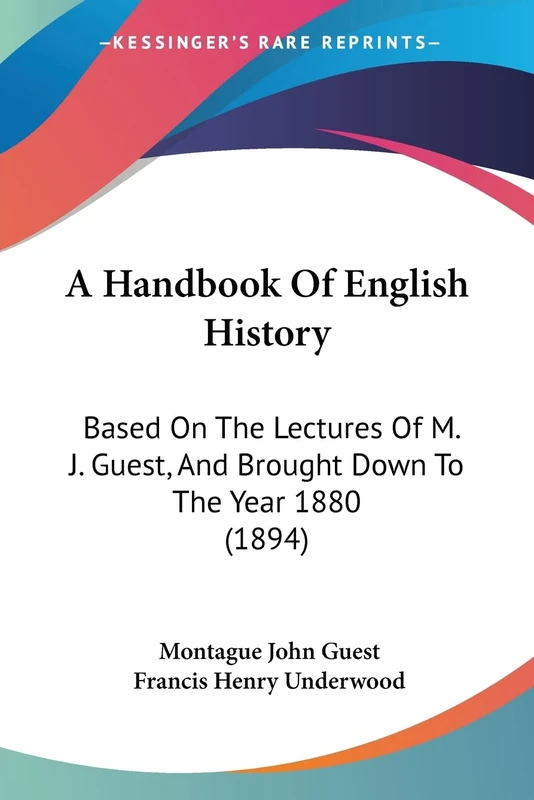 A Handbook Of English History: Based On The Lectures Of M. J. Guest, And Brought Down To The Year 1880 (1894)