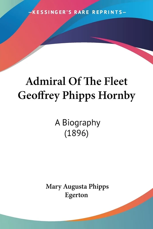 Admiral Of The Fleet Geoffrey Phipps Hornby: A Biography (1896)