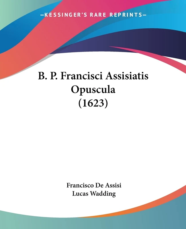 B. P. Francisci Assisiatis Opuscula (1623)