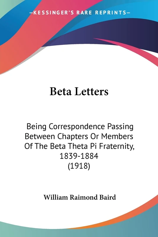 Beta Letters: Being Correspondence Passing Between Chapters Or Members Of The Beta Theta Pi Fraternity, 1839-1884 (1918) - Image 1