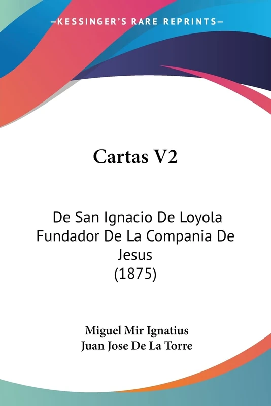 Cartas V2: De San Ignacio De Loyola Fundador De La Compania De Jesus (1875): 2