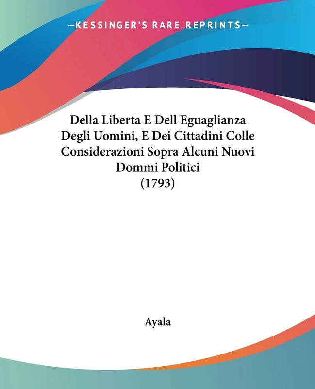 Della Liberta E Dell Eguaglianza Degli Uomini, E Dei Cittadini Colle Considerazioni Sopra Alcuni Nuovi Dommi Politici (1793)