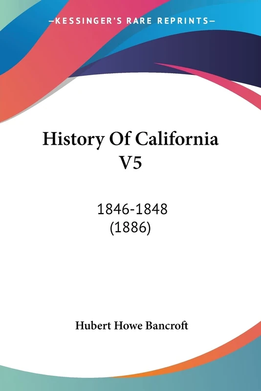 History Of California V5: 1846-1848 (1886)