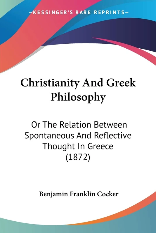 Christianity And Greek Philosophy: Or The Relation Between Spontaneous And Reflective Thought In Greece (1872)