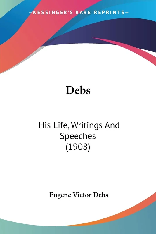Debs: His Life, Writings And Speeches (1908)