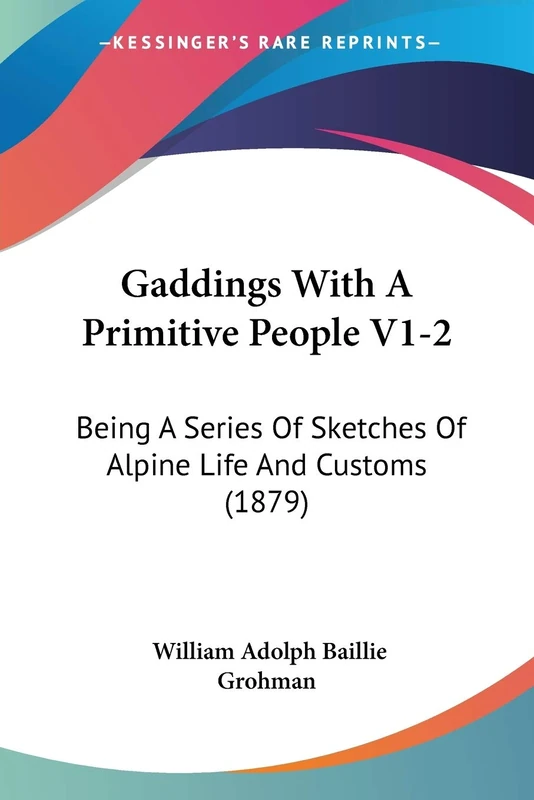 Gaddings With A Primitive People V1-2: Being A Series Of Sketches Of Alpine Life And Customs (1879)