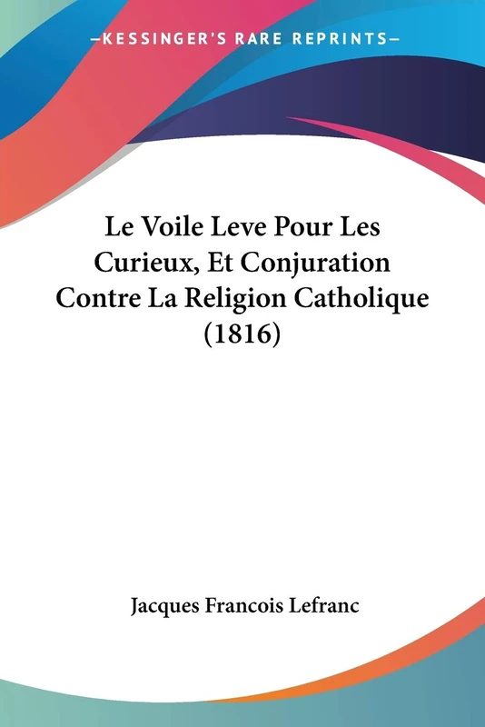 Le Voile Leve Pour Les Curieux, Et Conjuration Contre La Religion Catholique (1816)