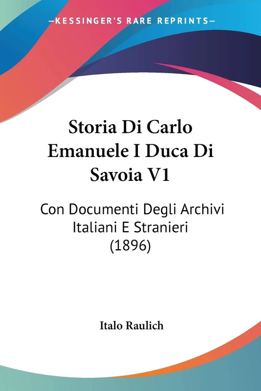 Storia Di Carlo Emanuele I Duca Di Savoia V1: Con Documenti Degli Archivi Italiani E Stranieri (1896)