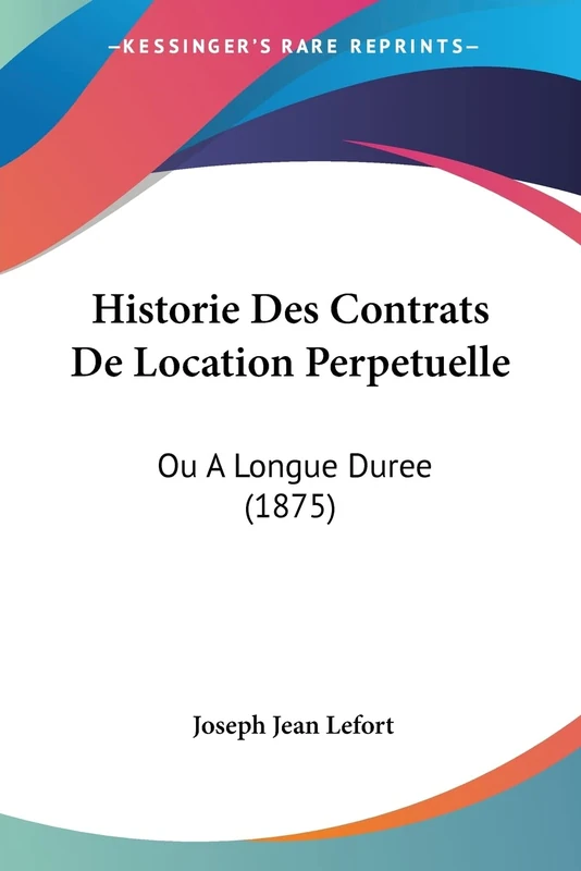 Historie Des Contrats De Location Perpetuelle: Ou A Longue Duree (1875)