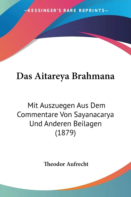 Das Aitareya Brahmana: Mit Auszuegen Aus Dem Commentare Von Sayanacarya Und Anderen Beilagen (1879)