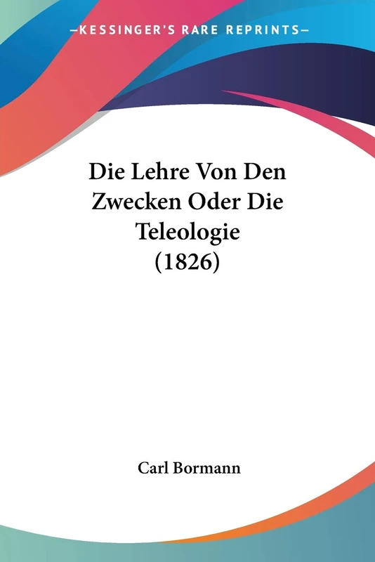 Die Lehre Von Den Zwecken Oder Die Teleologie (1826)