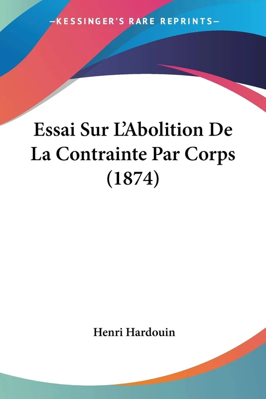 Essai Sur L'Abolition De La Contrainte Par Corps (1874)