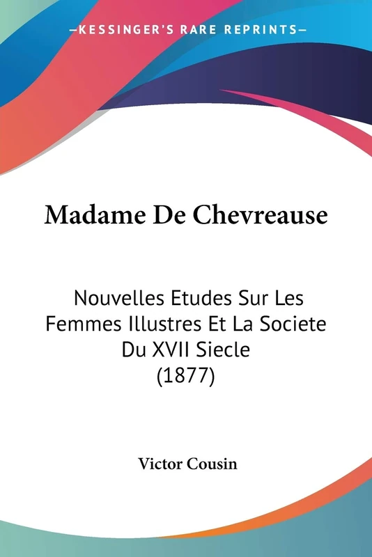Madame De Chevreause: Nouvelles Etudes Sur Les Femmes Illustres Et La Societe Du XVII Siecle (1877)