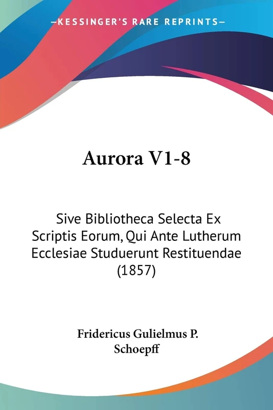 Aurora V1-8: Sive Bibliotheca Selecta Ex Scriptis Eorum, Qui Ante Lutherum Ecclesiae Studuerunt Restituendae (1857)