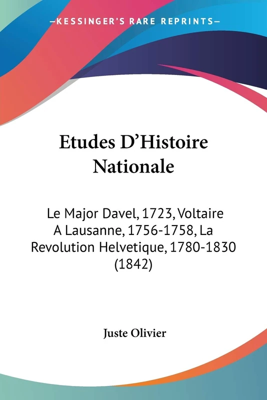 Etudes D'Histoire Nationale: Le Major Davel, 1723, Voltaire A Lausanne, 1756-1758, La Revolution Helvetique, 1780-1830 (1842) - Image 1