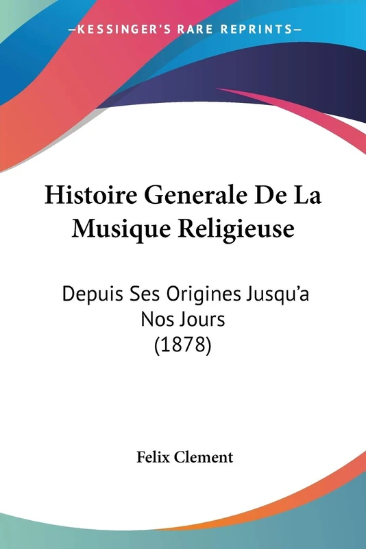 Histoire Generale De La Musique Religieuse: Depuis Ses Origines Jusqu'a Nos Jours (1878)