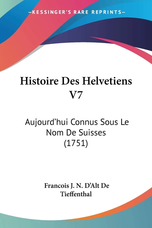 Histoire Des Helvetiens V7: Aujourd'hui Connus Sous Le Nom De Suisses (1751)