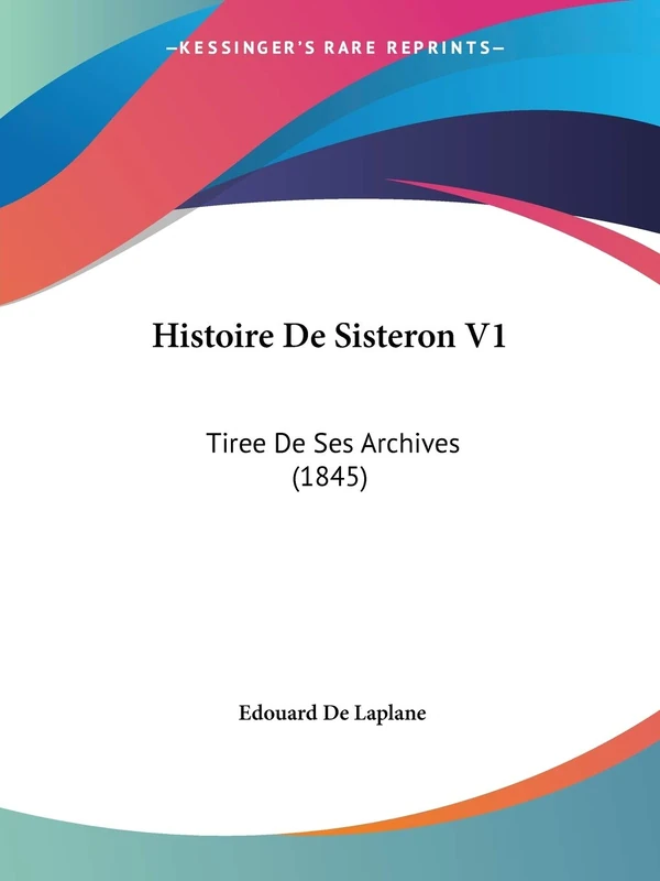 Histoire De Sisteron V1: Tiree De Ses Archives (1845)