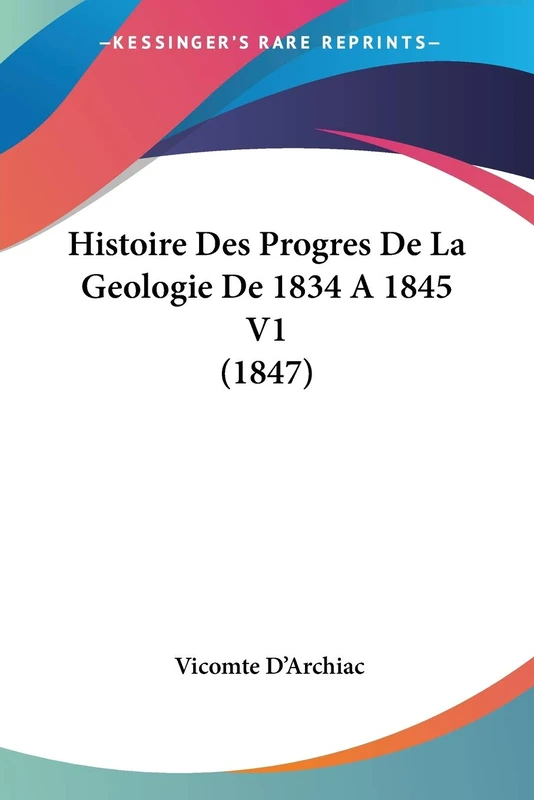 Histoire Des Progres De La Geologie De 1834 A 1845 V1 (1847)
