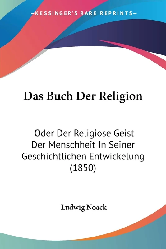Das Buch Der Religion: Oder Der Religiose Geist Der Menschheit In Seiner Geschichtlichen Entwickelung (1850)