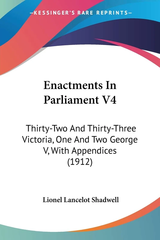 Enactments In Parliament V4: Thirty-Two And Thirty-Three Victoria, One And Two George V, With Appendices (1912)