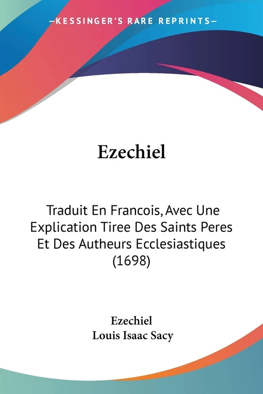 Ezechiel: Traduit En Francois, Avec Une Explication Tiree Des Saints Peres Et Des Autheurs Ecclesiastiques (1698)