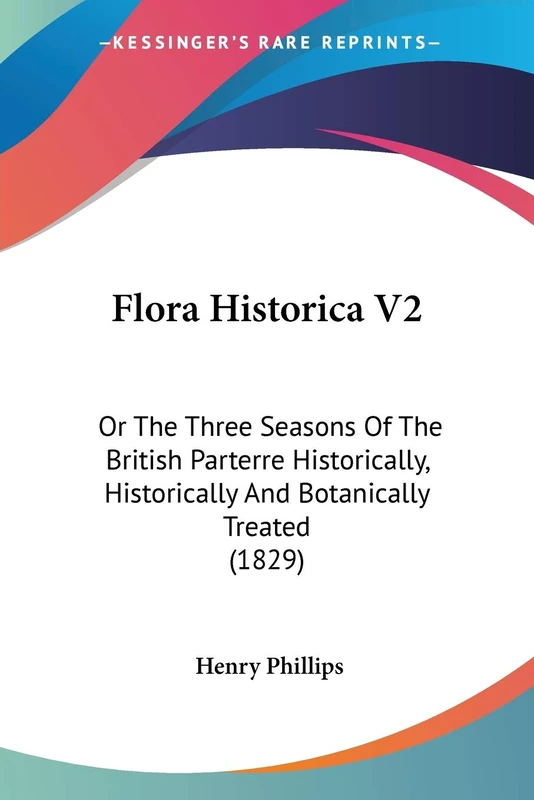 Flora Historica V2: Or The Three Seasons Of The British Parterre Historically, Historically And Botanically Treated (1829)