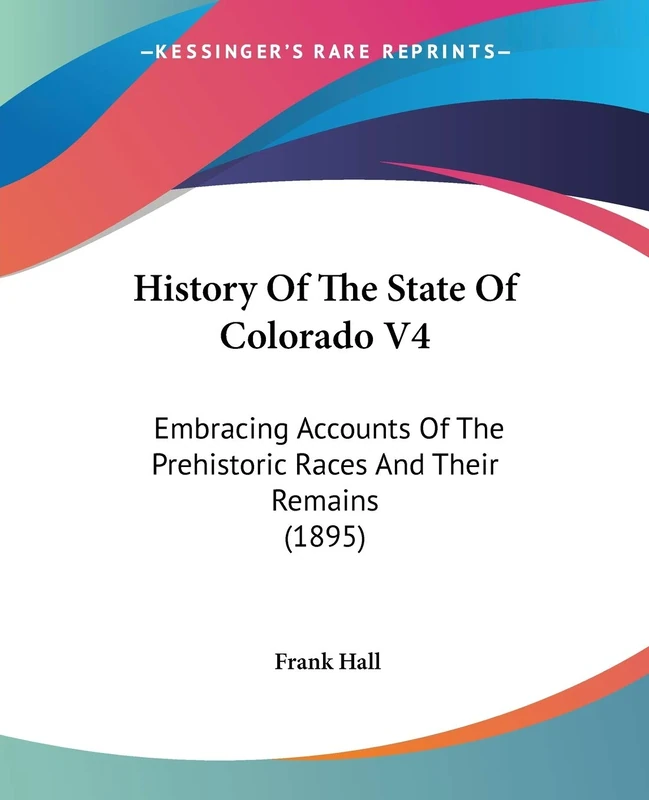 History Of The State Of Colorado V4: Embracing Accounts Of The Prehistoric Races And Their Remains (1895)