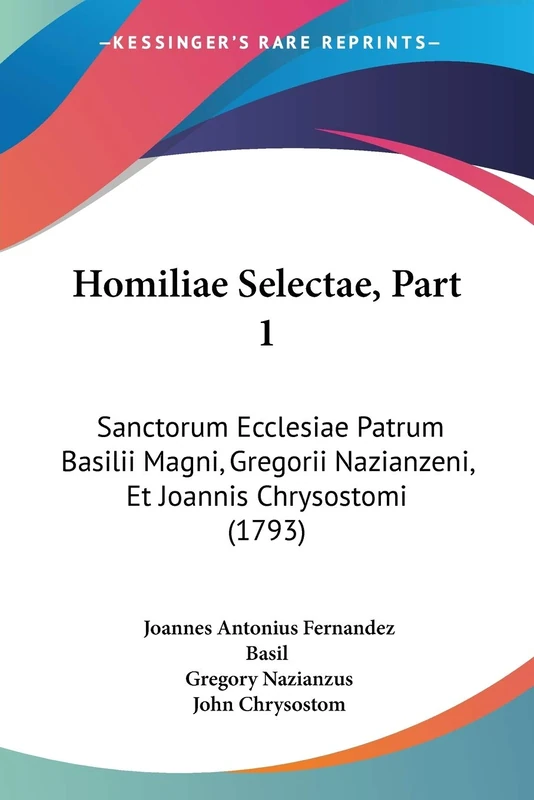 Homiliae Selectae, Part 1: Sanctorum Ecclesiae Patrum Basilii Magni, Gregorii Nazianzeni, Et Joannis Chrysostomi (1793)