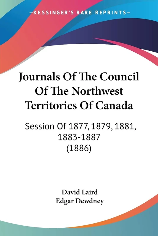 Journals Of The Council Of The Northwest Territories Of Canada: Session Of 1877, 1879, 1881, 1883-1887 (1886)