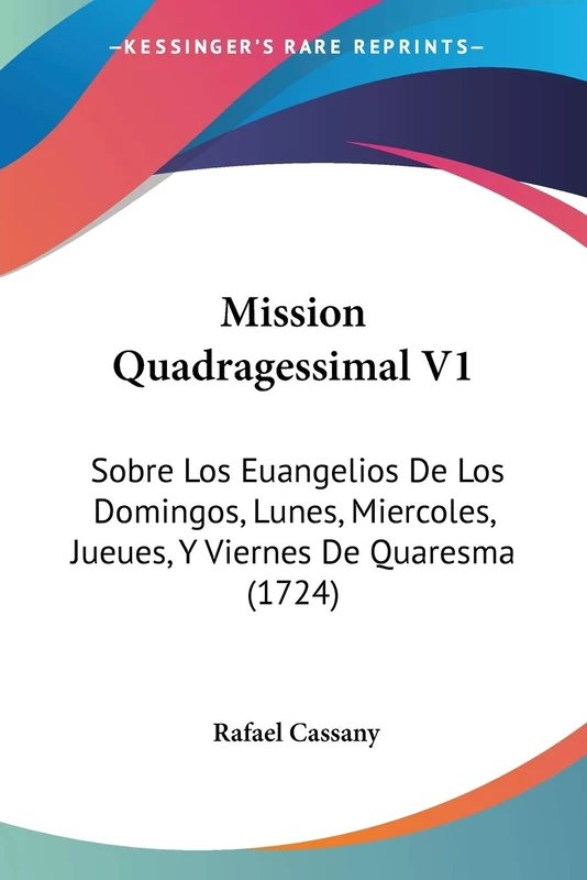 Mission Quadragessimal V1: Sobre Los Euangelios De Los Domingos, Lunes, Miercoles, Jueues, Y Viernes De Quaresma (1724)